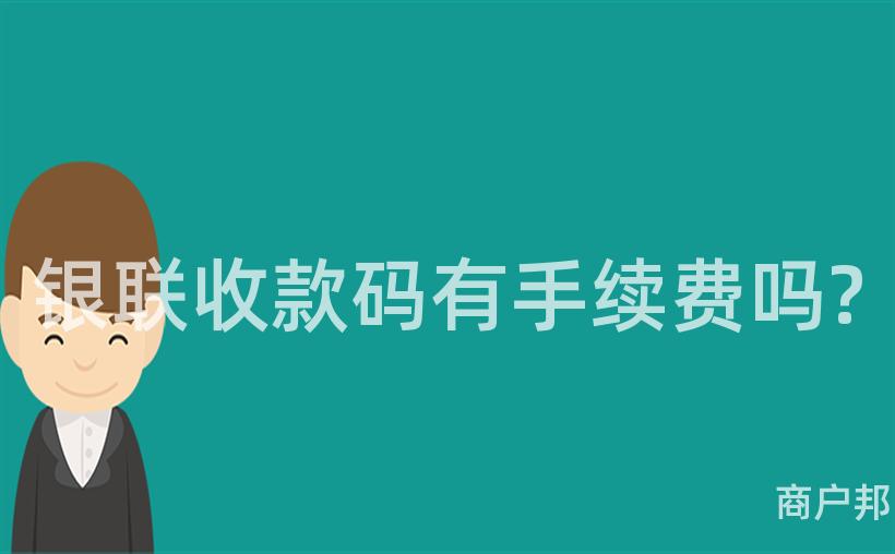 银联收款码有手续费吗?