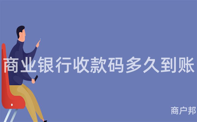 商业银行收款码多久到账