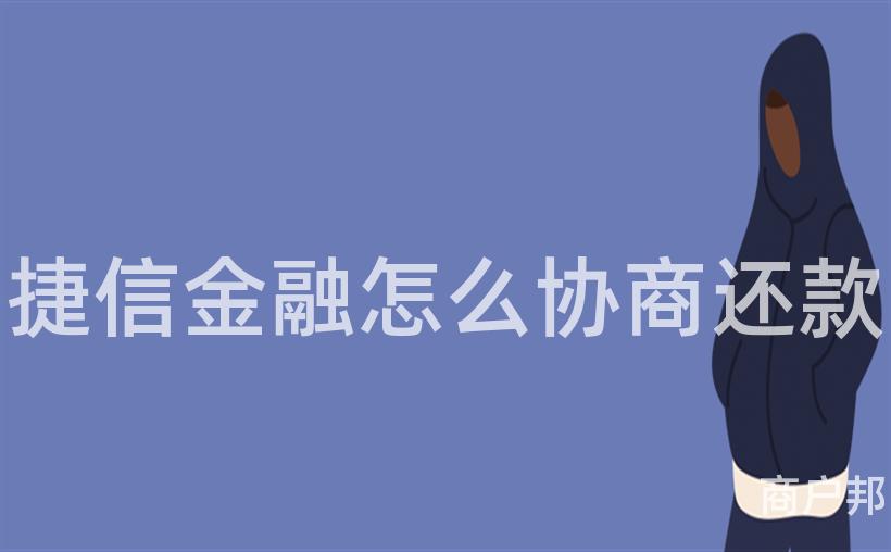 捷信金融怎么协商还款