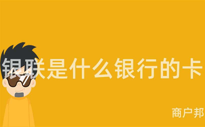 银联是什么银行的卡