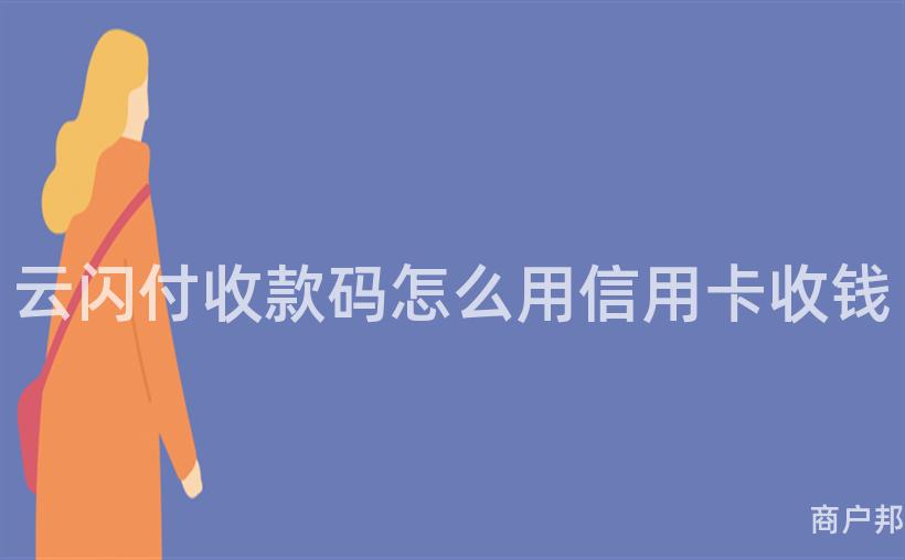 云闪付收款码怎么用信用卡收钱