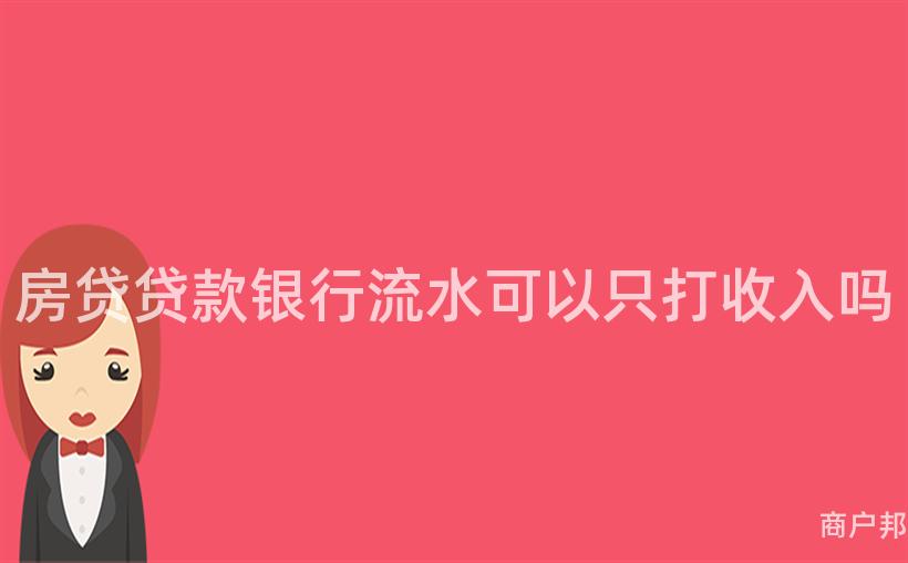 房贷贷款银行流水可以只打收入吗