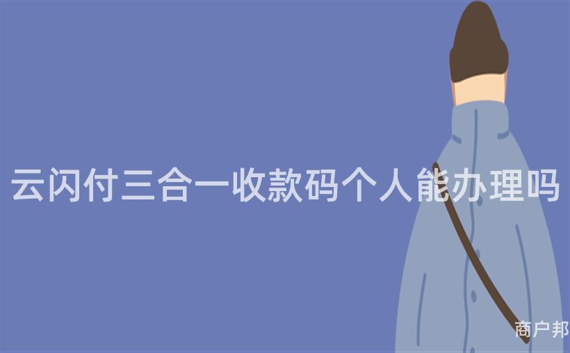 云闪付三合一收款码个人能办理吗