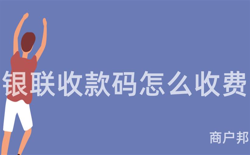 银联收款码怎么收费