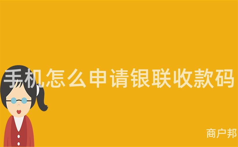 手机怎么申请银联收款码