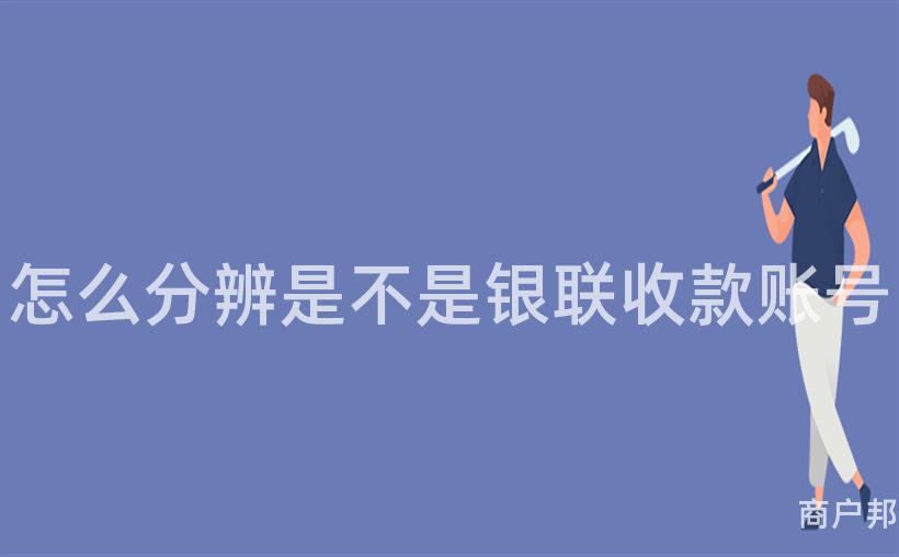 怎么分辨是不是银联收款账号