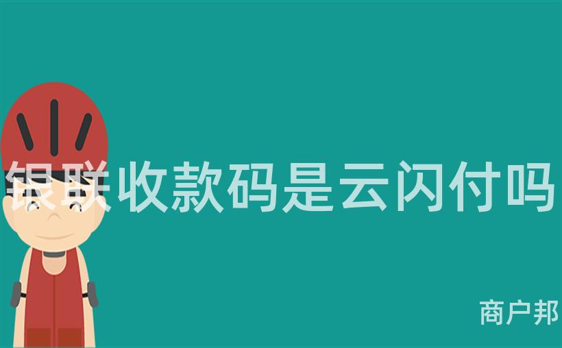 银联收款码是云闪付吗