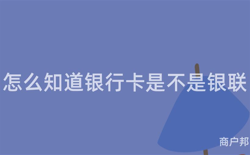 怎么知道银行卡是不是银联