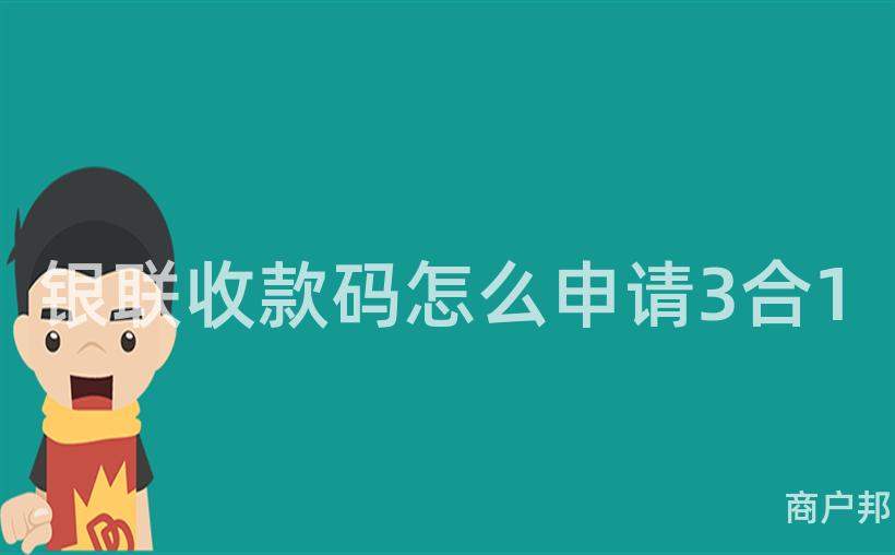 银联收款码怎么申请3合1