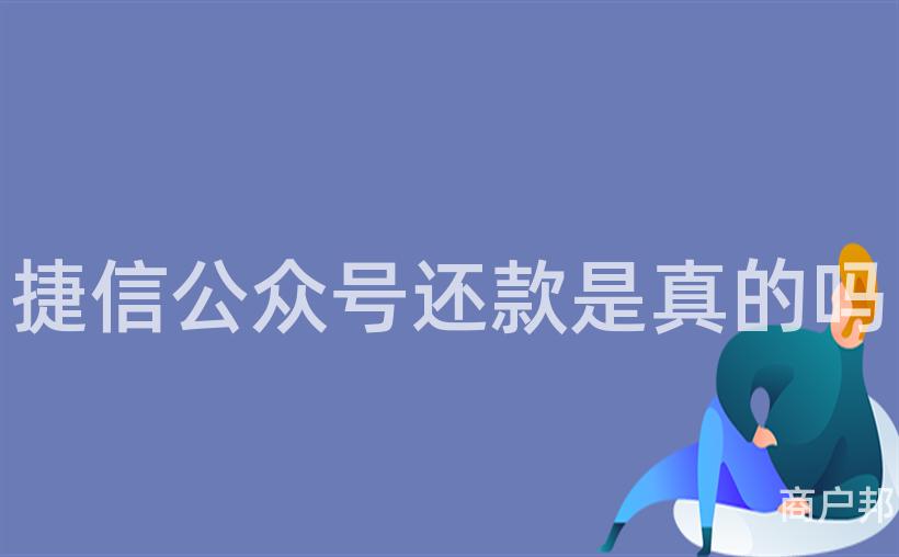 捷信公众号还款是真的吗