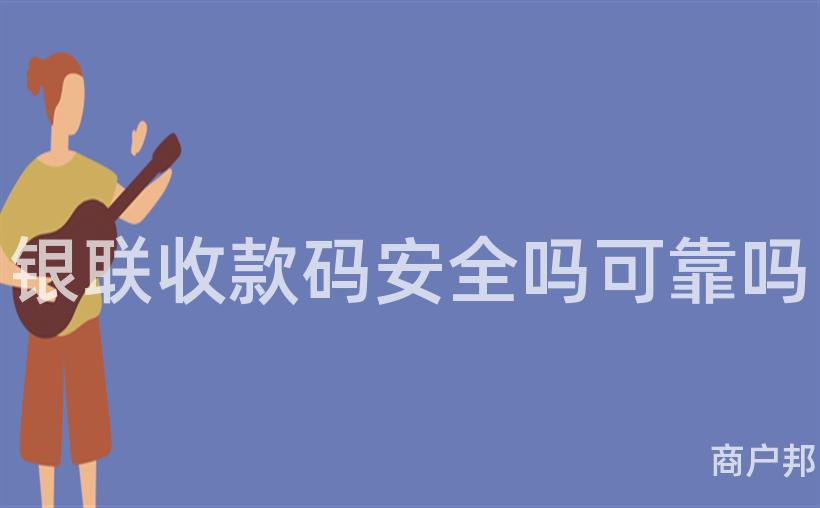 银联收款码安全吗可靠吗