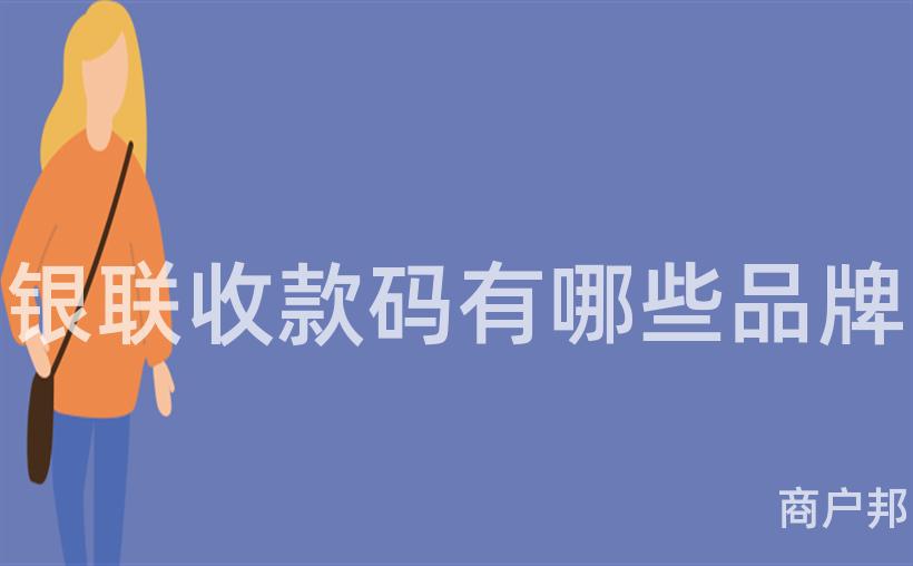 银联收款码有哪些品牌